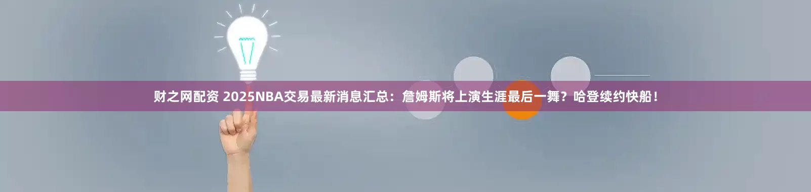 财之网配资 2025NBA交易最新消息汇总：詹姆斯将上演生涯最后一舞？哈登续约快船！